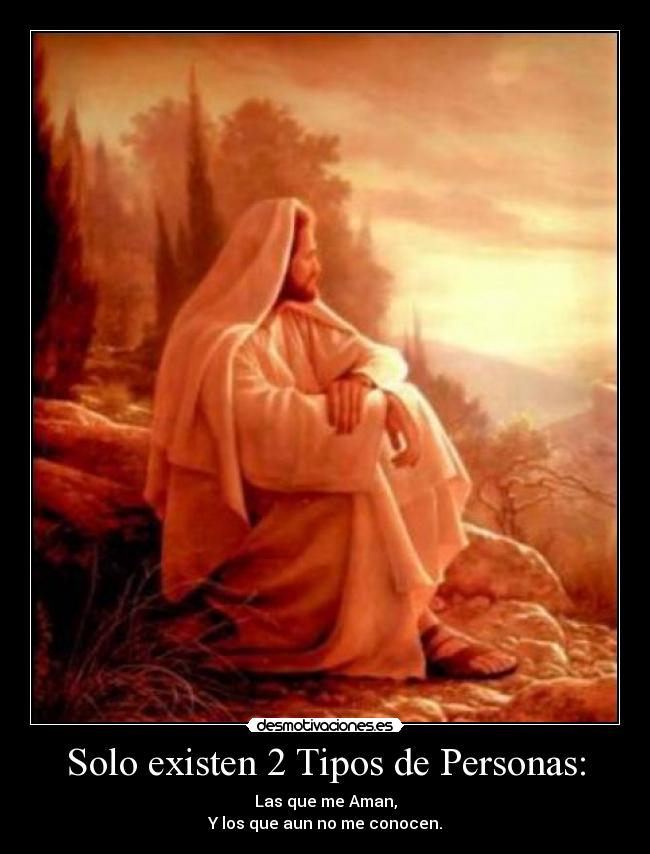 Solo existen 2 Tipos de Personas: - Las que me Aman,
Y los que aun no me conocen.