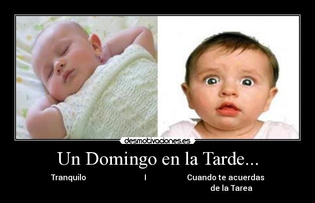 Un Domingo en la Tarde... - Tranquilo                              I                     Cuando te acuerdas
                                                                            de la Tarea