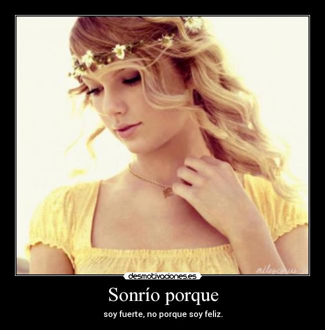 Sonrío porque - soy fuerte, no porque soy feliz.