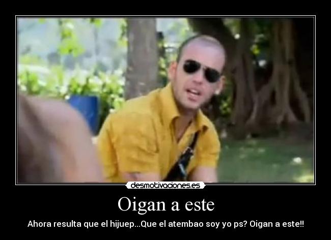 Oigan a este - Ahora resulta que el hijuep...Que el atembao soy yo ps? Oigan a este!!