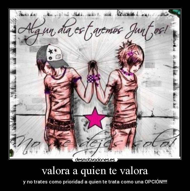 valora a quien te valora - y no trates como prioridad a quien te trata como una OPCIÓN!!!!