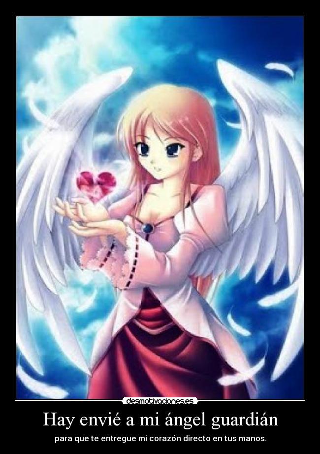 Hay envié a mi ángel guardián - para que te entregue mi corazón directo en tus manos.
