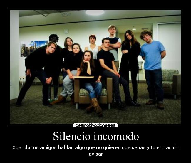 Silencio incomodo - Cuando tus amigos hablan algo que no quieres que sepas y tu entras sin avisar