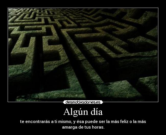 Algún día - te encontrarás a ti mismo, y ésa puede ser la más feliz o la más amarga de tus horas.