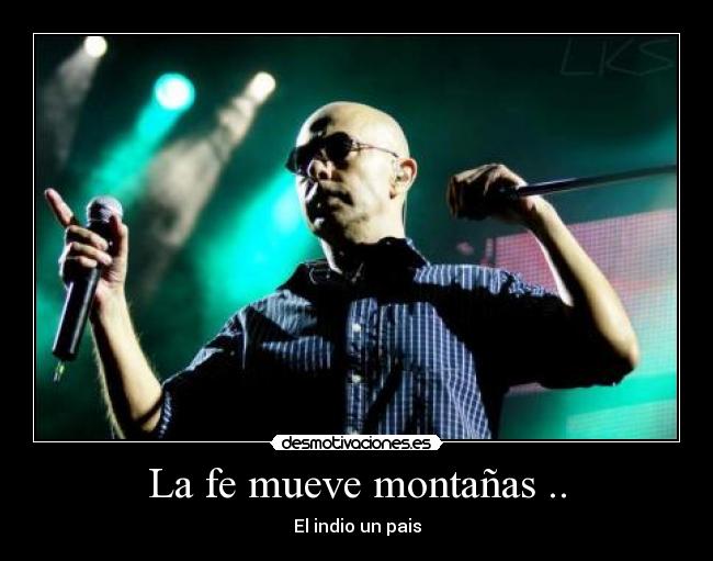 La fe mueve montañas .. - El indio un pais