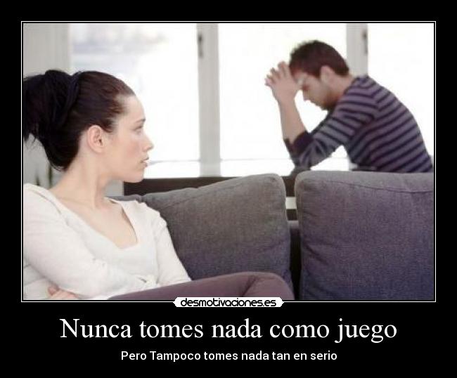 Nunca tomes nada como juego - Pero Tampoco tomes nada tan en serio