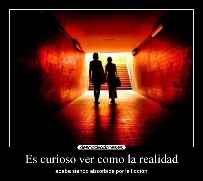 Es curioso ver como la realidad - 