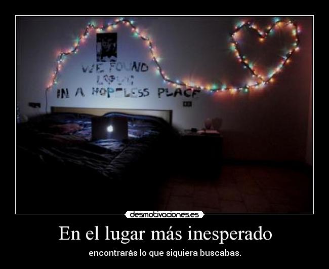 En el lugar más inesperado - encontrarás lo que siquiera buscabas.