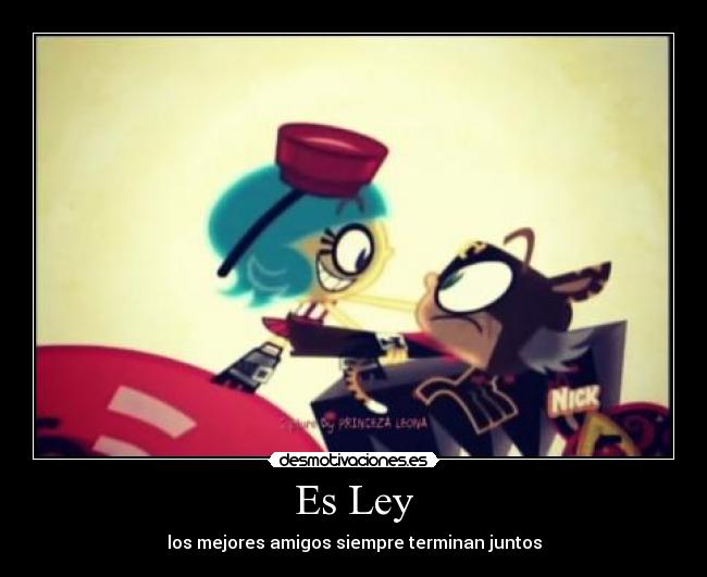Es Ley - los mejores amigos siempre terminan juntos