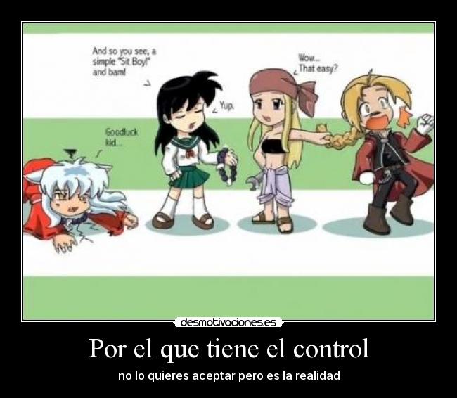 Por el que tiene el control - no lo quieres aceptar pero es la realidad