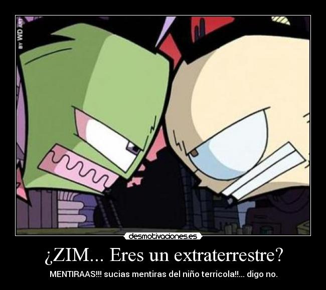 ¿ZIM... Eres un extraterrestre? -