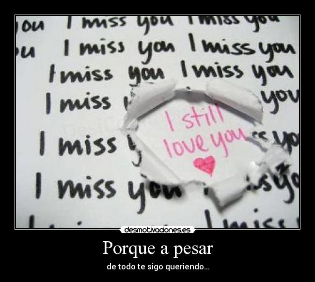 Porque a pesar - de todo te sigo queriendo...