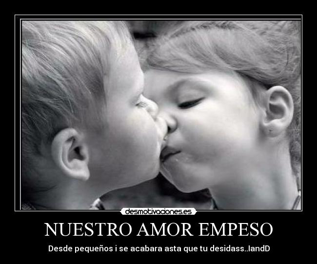 NUESTRO AMOR EMPESO - Desde pequeños i se acabara asta que tu desidass..IandD