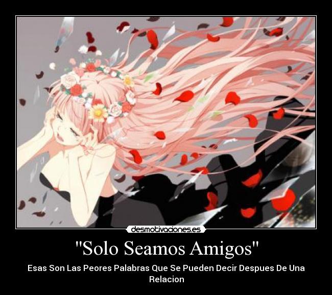 Solo Seamos Amigos - Esas Son Las Peores Palabras Que Se Pueden Decir Despues De Una Relacion