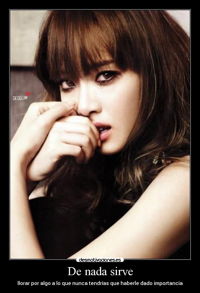 De nada sirve - llorar por algo a lo que nunca tendrías que haberle dado importancia