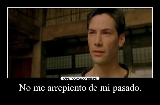 No me arrepiento de mi pasado. -