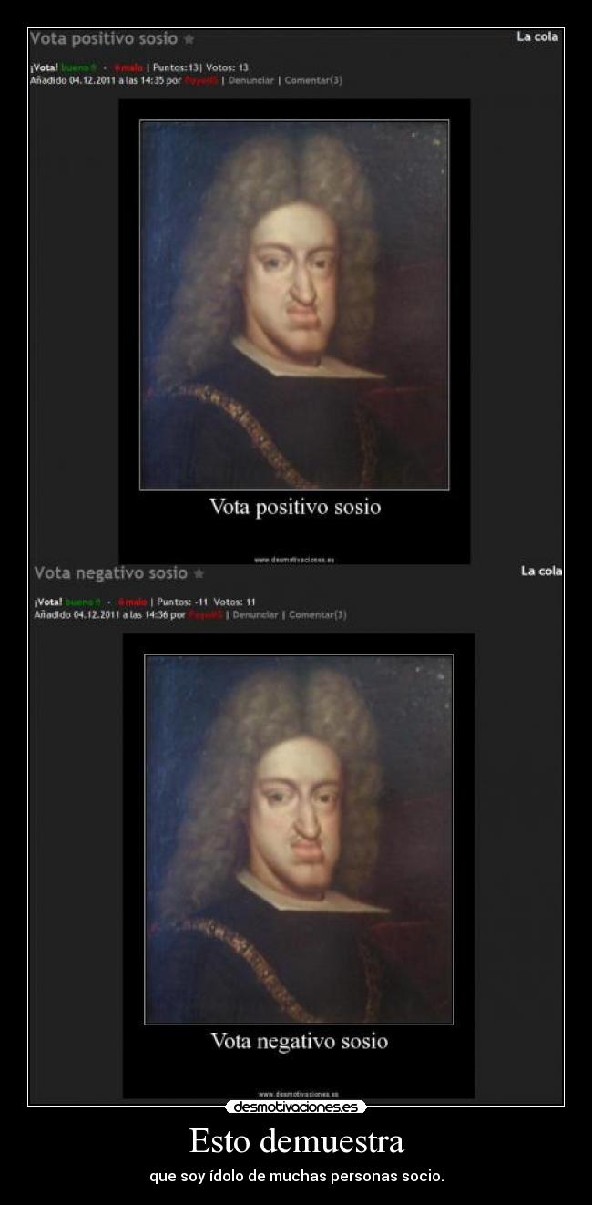 Esto demuestra - que soy ídolo de muchas personas socio.