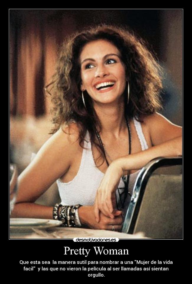 carteles julia roberts pretty woman mujer bonita mujer vida facil puta meretriz desmotivaciones