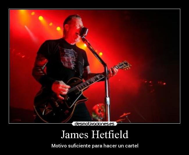 James Hetfield - Motivo suficiente para hacer un cartel