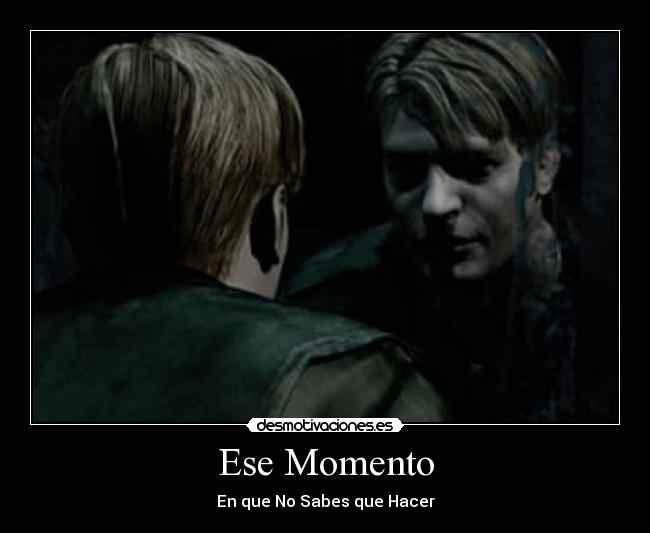 Ese Momento - En que No Sabes que Hacer