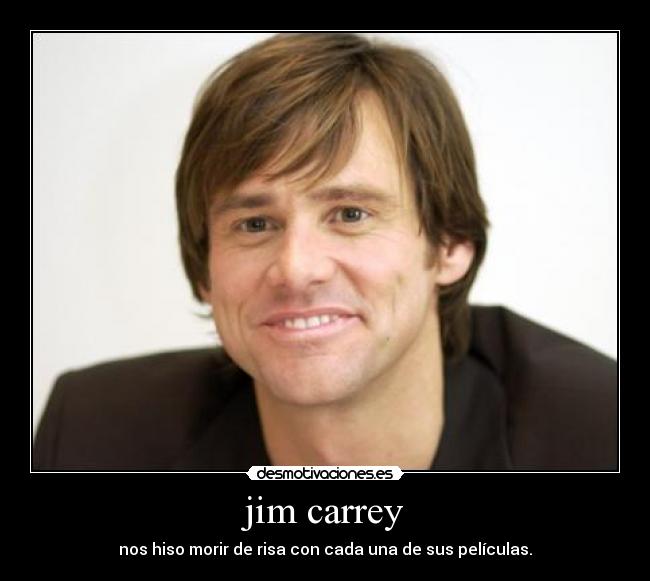 jim carrey - nos hiso morir de risa con cada una de sus películas.
