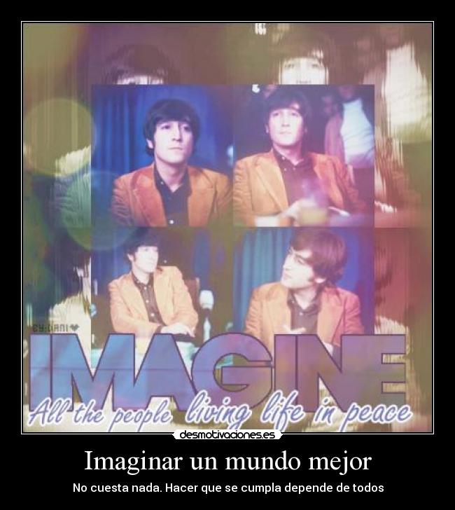 Imaginar un mundo mejor - No cuesta nada. Hacer que se cumpla depende de todos