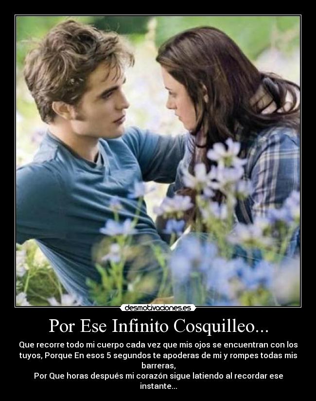 Por Ese Infinito Cosquilleo... - Que recorre todo mi cuerpo cada vez que mis ojos se encuentran con los
tuyos, Porque En esos 5 segundos te apoderas de mi y rompes todas mis
barreras,
Por Que horas después mi corazón sigue latiendo al recordar ese
instante...