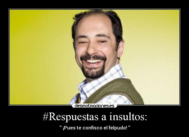 #Respuestas a insultos: -