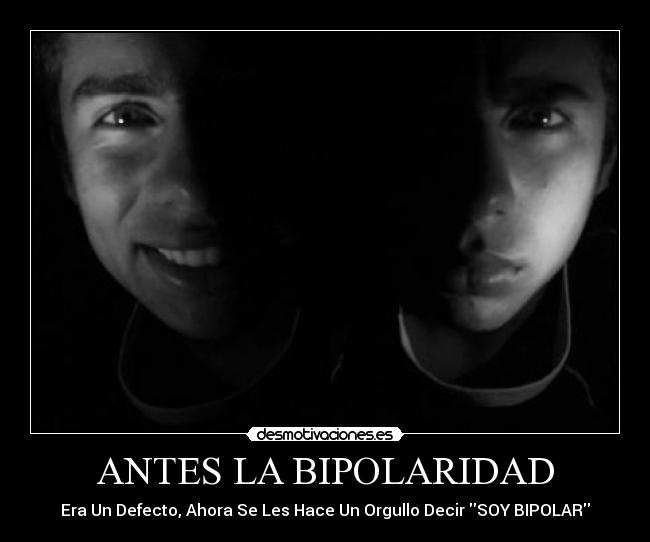 ANTES LA BIPOLARIDAD - Era Un Defecto, Ahora Se Les Hace Un Orgullo Decir SOY BIPOLAR