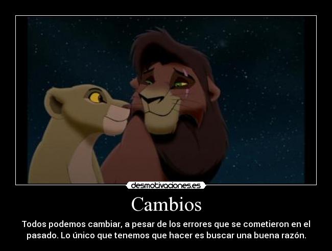 Cambios - Todos podemos cambiar, a pesar de los errores que se cometieron en el
pasado. Lo único que tenemos que hacer es buscar una buena razón.