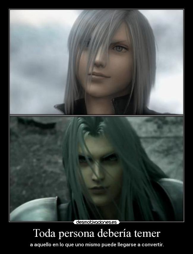 Toda persona debería temer - a aquello en lo que uno mismo puede llegarse a convertir.