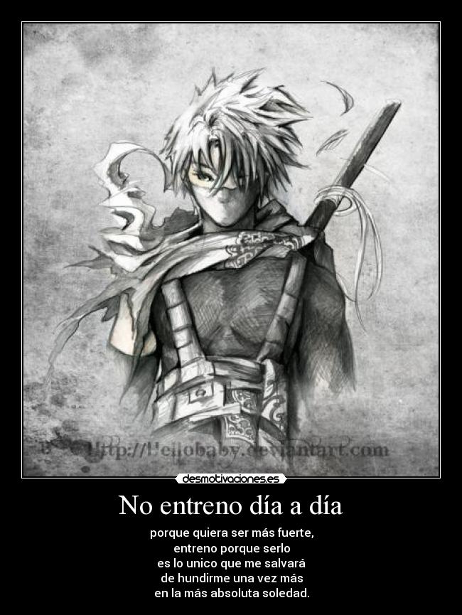 No entreno día a día - porque quiera ser más fuerte,
entreno porque serlo
es lo unico que me salvará
de hundirme una vez más
en la más absoluta soledad.