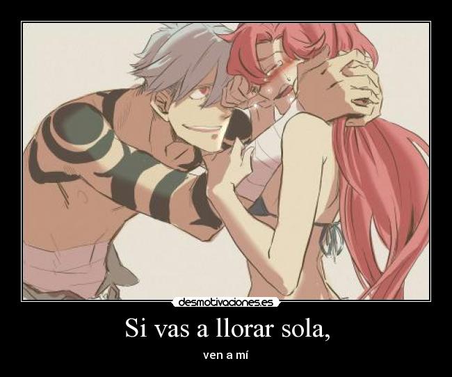 Si vas a llorar sola, -
