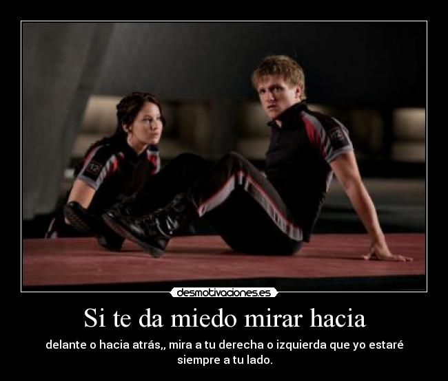 Si te da miedo mirar hacia - delante o hacia atrás,, mira a tu derecha o izquierda que yo estaré siempre a tu lado.