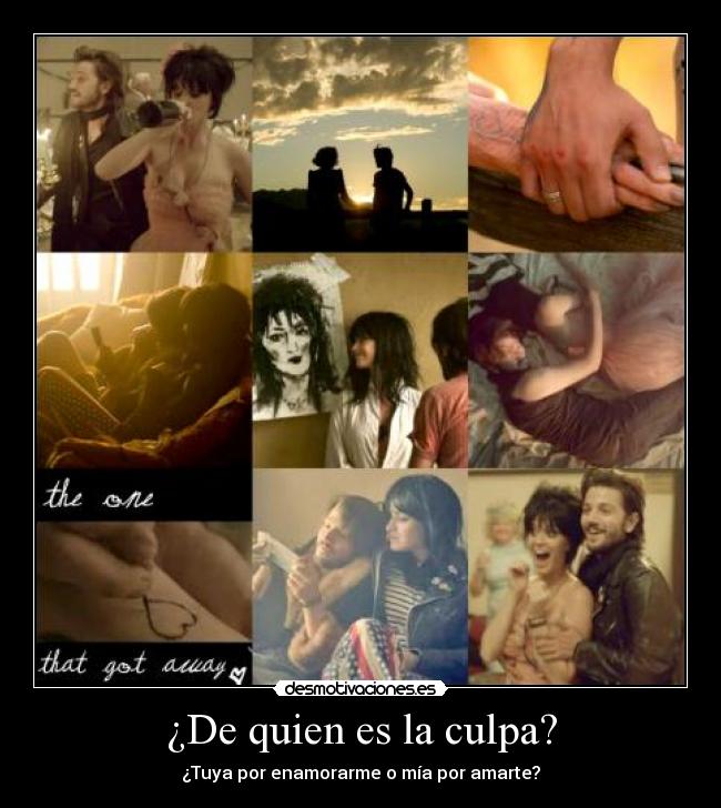 ¿De quien es la culpa? - ¿Tuya por enamorarme o mía por amarte?