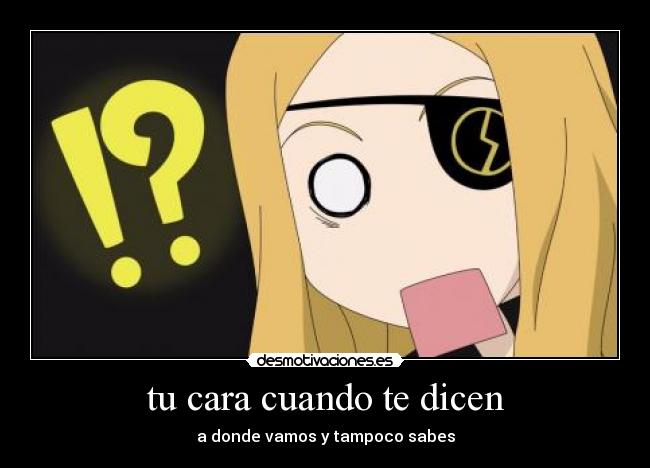 tu cara cuando te dicen -