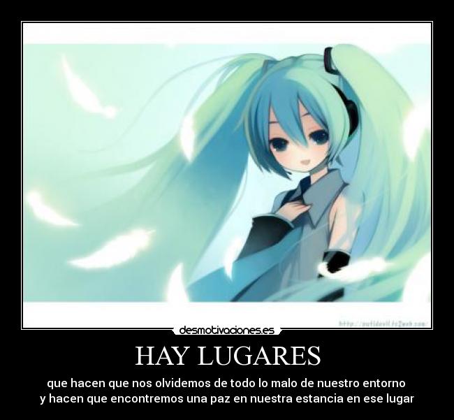 HAY LUGARES - que hacen que nos olvidemos de todo lo malo de nuestro entorno
y hacen que encontremos una paz en nuestra estancia en ese lugar