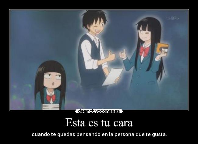 Esta es tu cara - cuando te quedas pensando en la persona que te gusta.