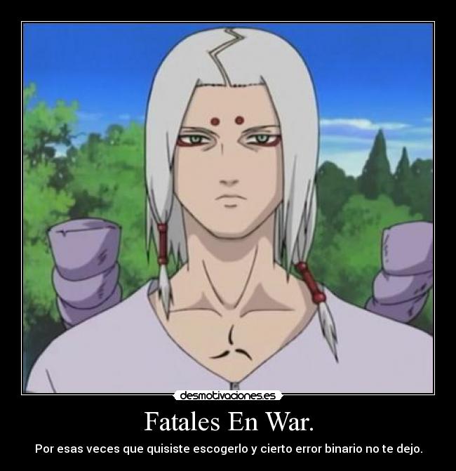 Fatales En War. - Por esas veces que quisiste escogerlo y cierto error binario no te dejo.
