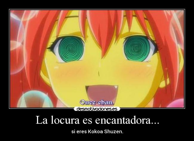 La locura es encantadora... - si eres Kokoa Shuzen.