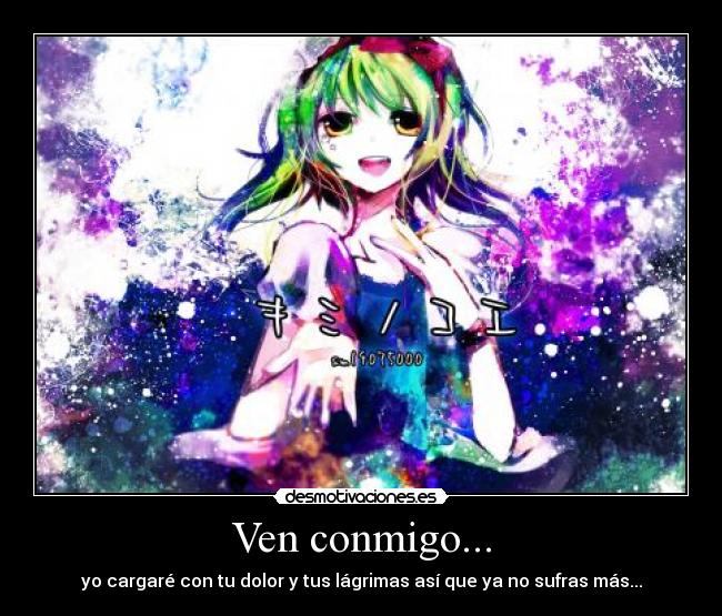 Ven conmigo... - yo cargaré con tu dolor y tus lágrimas así que ya no sufras más...
