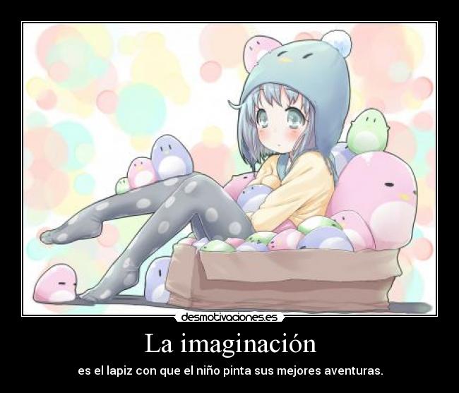 La imaginación - es el lapiz con que el niño pinta sus mejores aventuras.