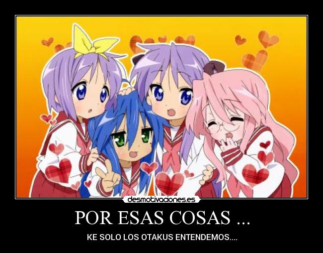 POR ESAS COSAS ... - KE SOLO LOS OTAKUS ENTENDEMOS....