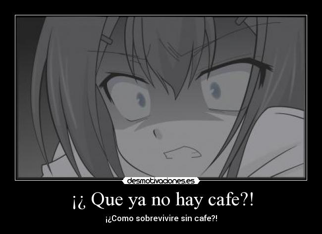 ¡¿ Que ya no hay cafe?! - 