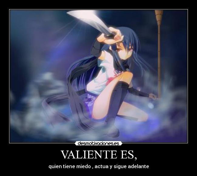VALIENTE ES, - quien tiene miedo , actua y sigue adelante
