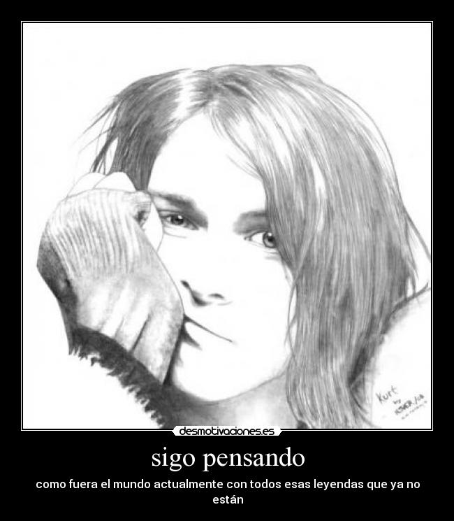 sigo pensando - como fuera el mundo actualmente con todos esas leyendas que ya no están