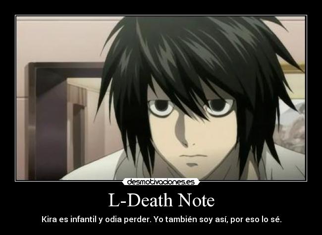 L-Death Note - Kira es infantil y odia perder. Yo también soy así, por eso lo sé.