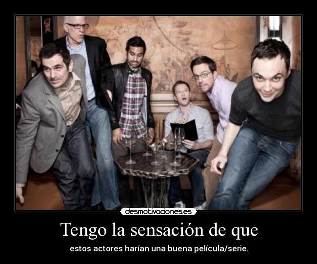 Tengo la sensación de que - estos actores harían una buena película/serie.