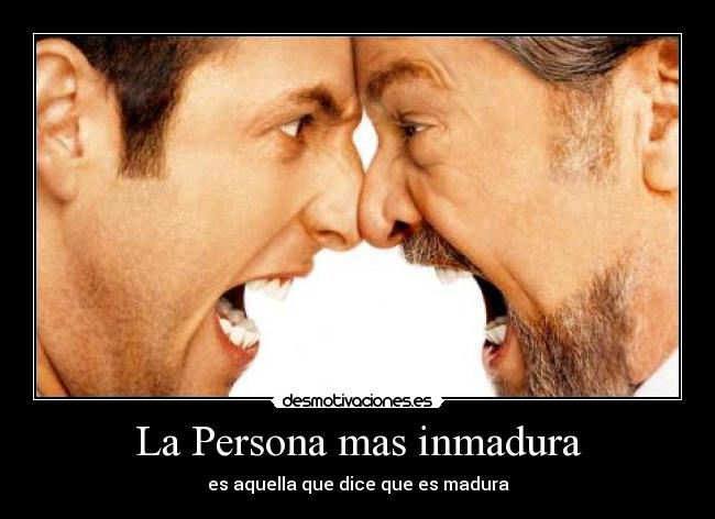 La Persona mas inmadura - 