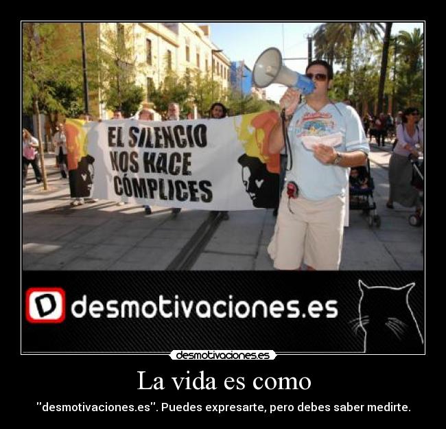 La vida es como - desmotivaciones.es. Puedes expresarte, pero debes saber medirte.